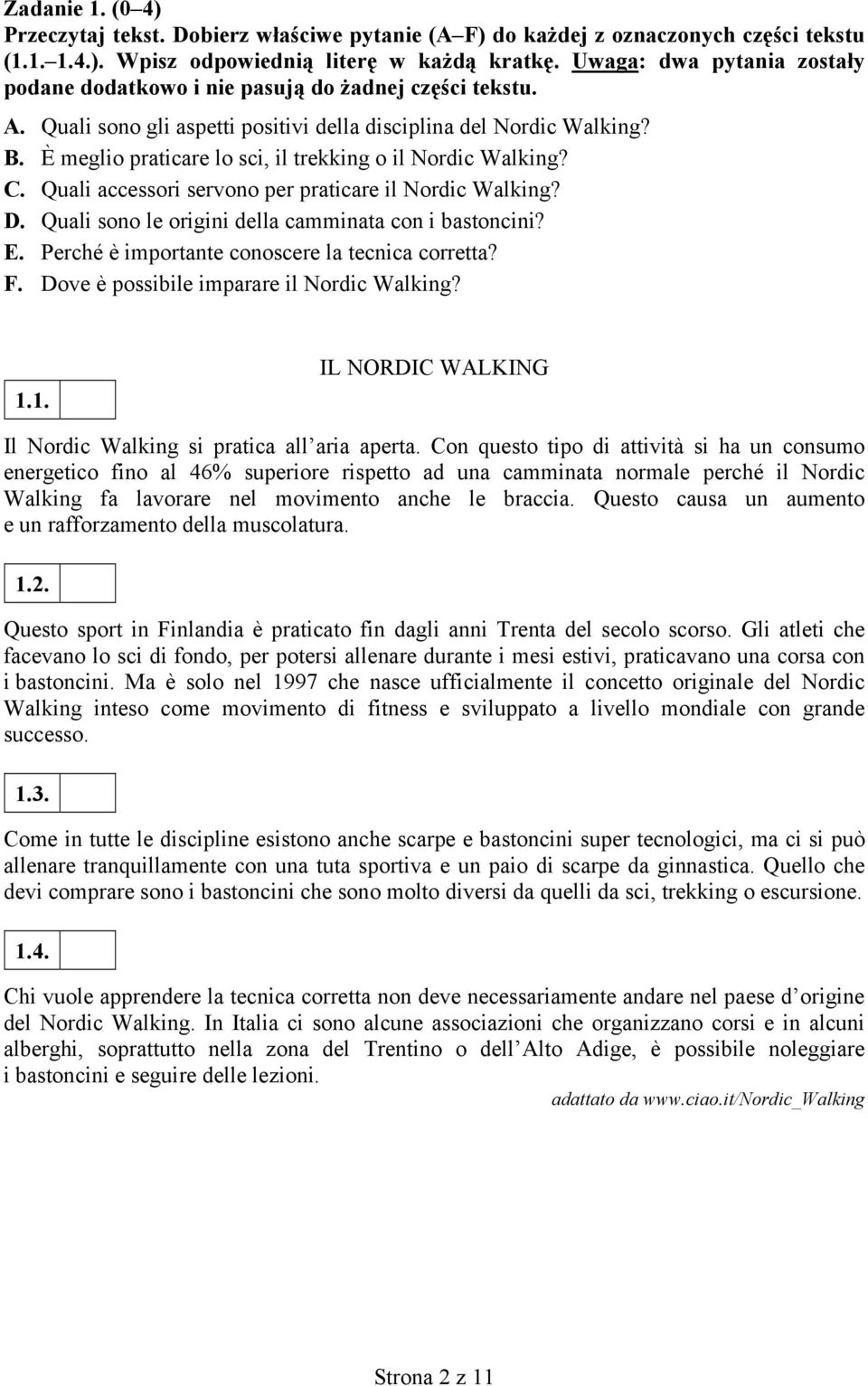 È meglio praticare lo sci, il trekking o il Nordic Walking? C. Quali accessori servono per praticare il Nordic Walking? D. Quali sono le origini della camminata con i bastoncini? E.