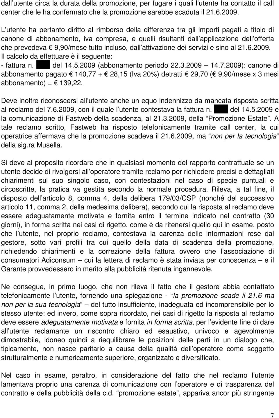 9,90/mese tutto incluso, dall attivazione dei servizi e sino al 21.6.2009. Il calcolo da effettuare è il seguente: - fattura n. XXX del 14.5.2009 (abbonamento periodo 22.3.2009 14.7.