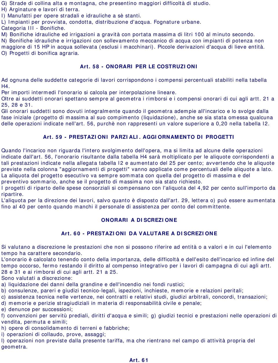 M) Bonifiche idrauliche ed irrigazioni a gravità con portata massima di litri 100 al minuto secondo.