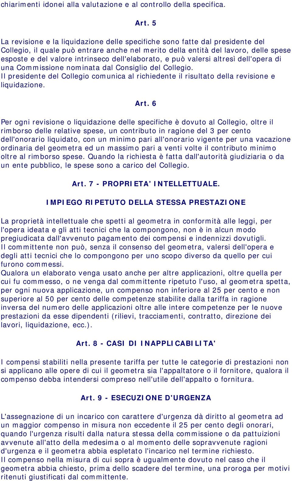 dell'elaborato, e può valersi altresì dell'opera di una Commissione nominata dal Consiglio del Collegio. Il presidente del Collegio comunica al richiedente il risultato della revisione e liquidazione.