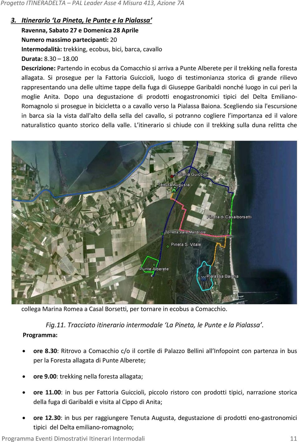 Si prosegue per la Fattoria Guiccioli, luogo di testimonianza storica di grande rilievo rappresentando una delle ultime tappe della fuga di Giuseppe Garibaldi nonché luogo in cui perì la moglie Anita.