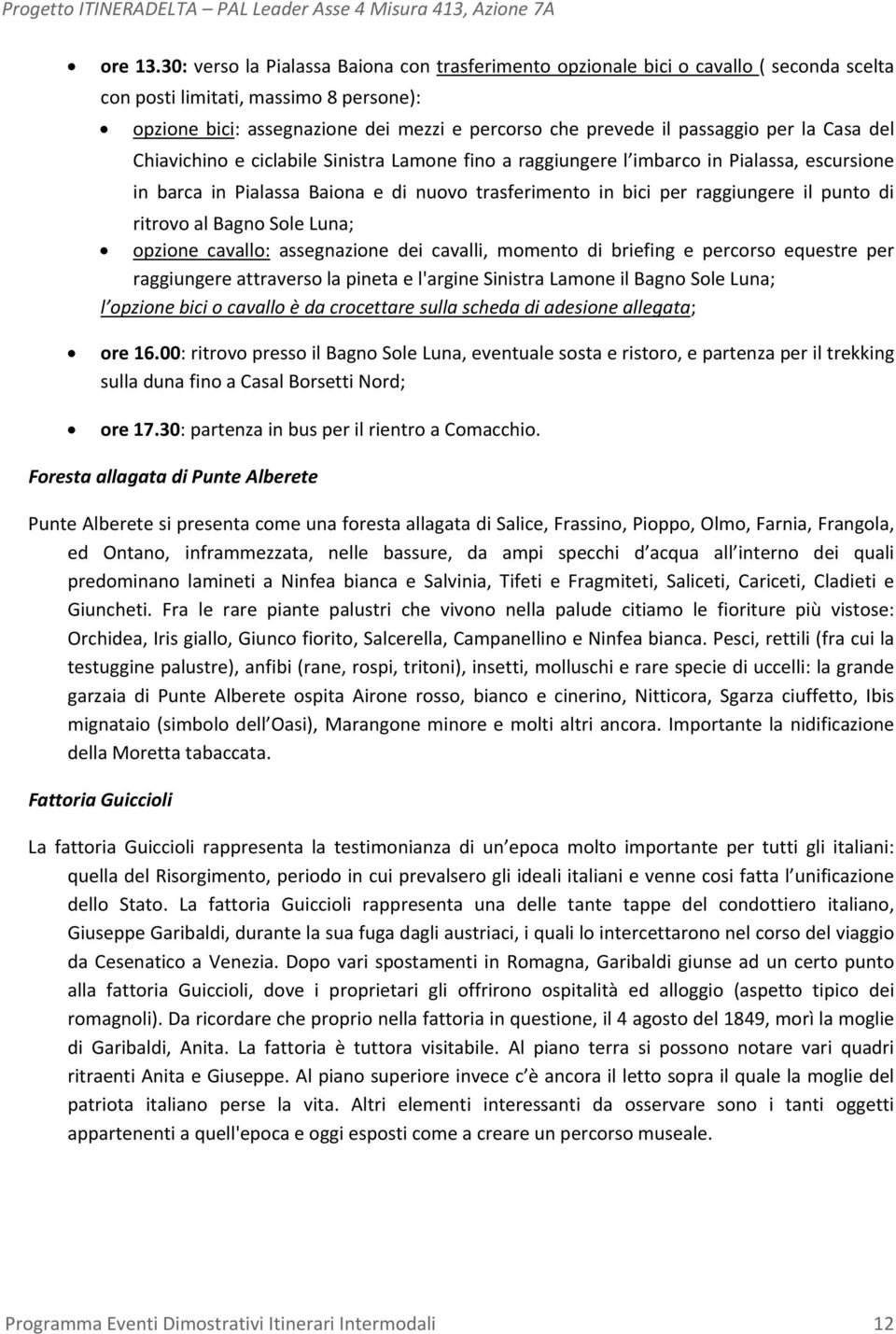 passaggio per la Casa del Chiavichino e ciclabile Sinistra Lamone fino a raggiungere l imbarco in Pialassa, escursione in barca in Pialassa Baiona e di nuovo trasferimento in bici per raggiungere il