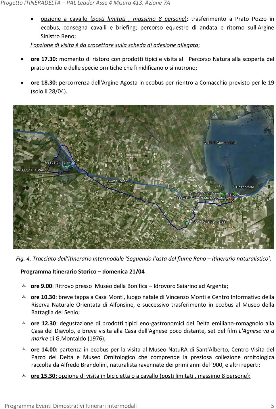 30: momento di ristoro con prodotti tipici e visita al Percorso Natura alla scoperta del prato umido e delle specie ornitiche che lì nidificano o si nutrono; ore 18.