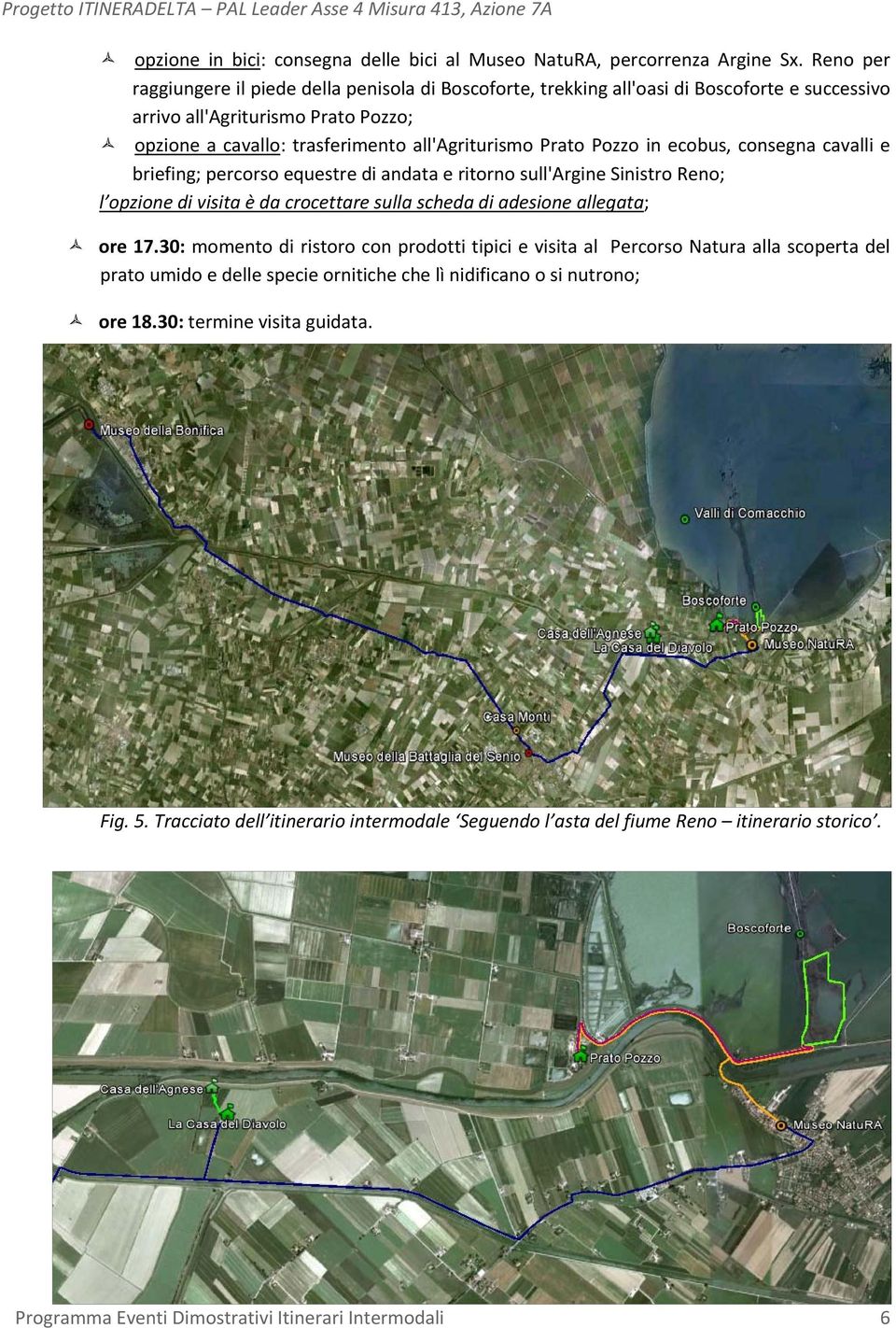 Pozzo in ecobus, consegna cavalli e briefing; percorso equestre di andata e ritorno sull'argine Sinistro Reno; l opzione di visita è da crocettare sulla scheda di adesione allegata; ore 17.