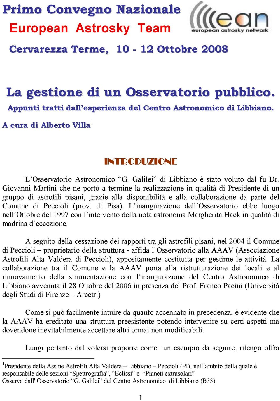 Giovanni Martini che ne portò a termine la realizzazione in qualità di Presidente di un gruppo di astrofili pisani, grazie alla disponibilità e alla collaborazione da parte del Comune di Peccioli