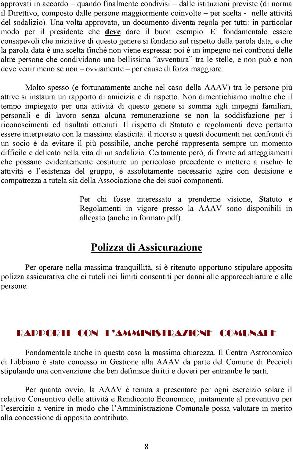 E fondamentale essere consapevoli che iniziative di questo genere si fondano sul rispetto della parola data, e che la parola data è una scelta finché non viene espressa: poi è un impegno nei