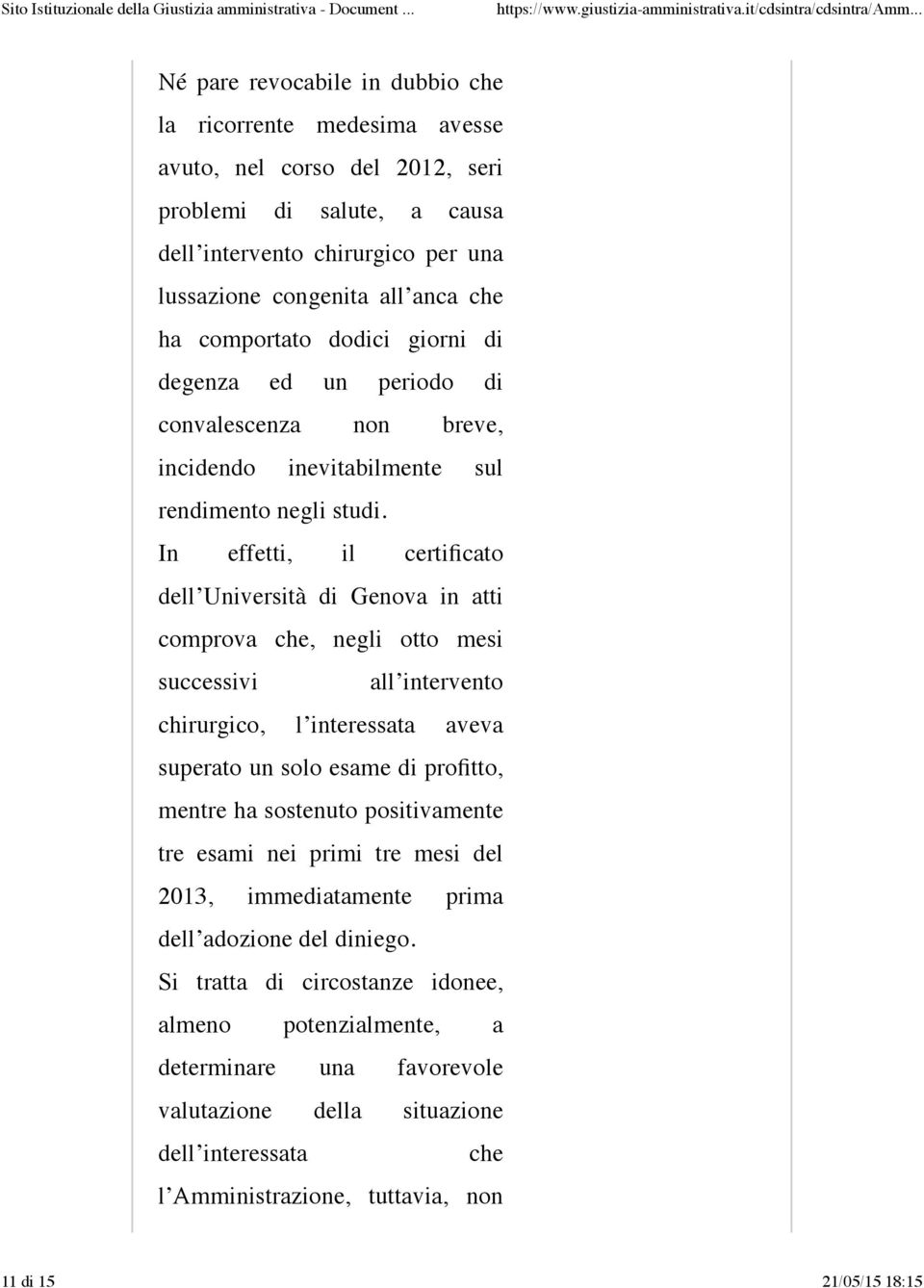 In effetti, il certificato dell Università di Genova in atti comprova che, negli otto mesi successivi all intervento chirurgico, l interessata aveva superato un solo esame di profitto, mentre ha