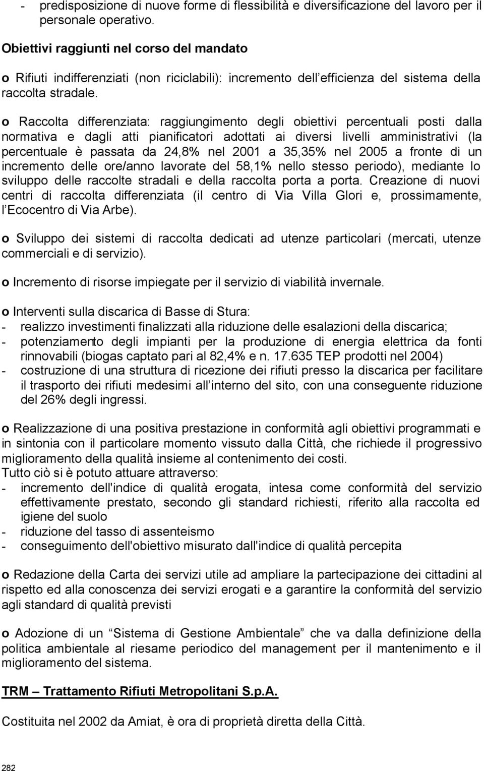 o Raccolta differenziata: raggiungimento degli obiettivi percentuali posti dalla normativa e dagli atti pianificatori adottati ai diversi livelli amministrativi (la percentuale è passata da 24,8% nel