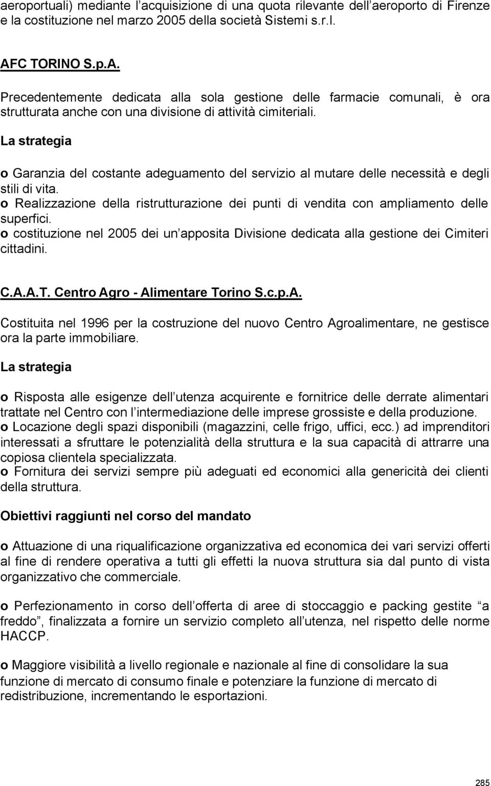 o Garanzia del costante adeguamento del servizio al mutare delle necessità e degli stili di vita. o Realizzazione della ristrutturazione dei punti di vendita con ampliamento delle superfici.