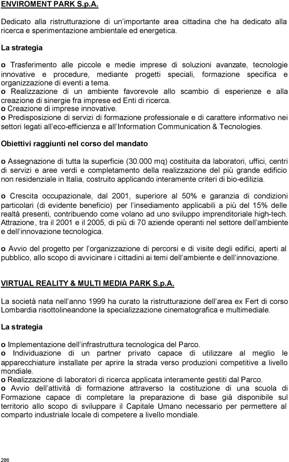 o Realizzazione di un ambiente favorevole allo scambio di esperienze e alla creazione di sinergie fra imprese ed Enti di ricerca. o Creazione di imprese innovative.