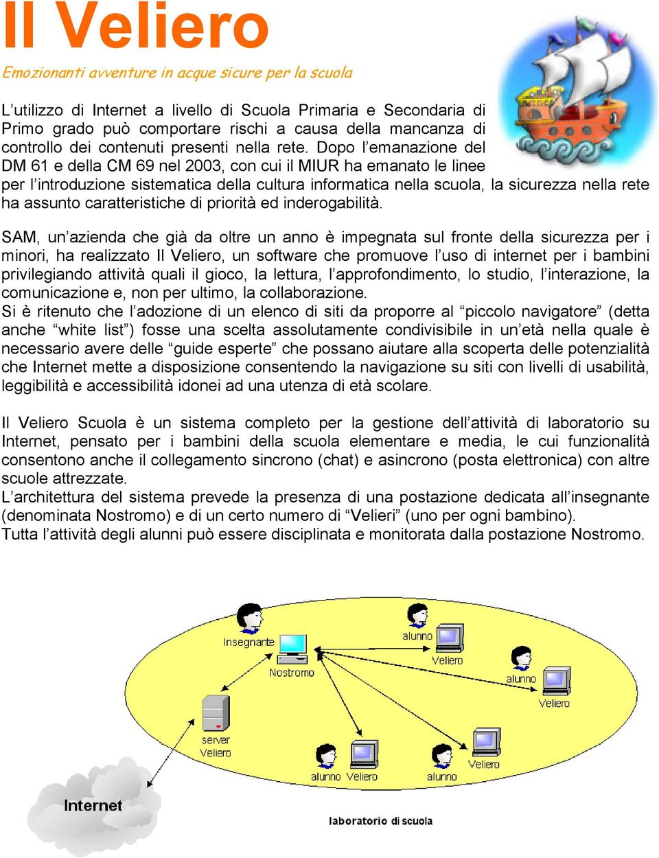 Dopo l emanazione del DM 61 e della CM 69 nel 2003, con cui il MIUR ha emanato le linee per l introduzione sistematica della cultura informatica nella scuola, la sicurezza nella rete ha assunto