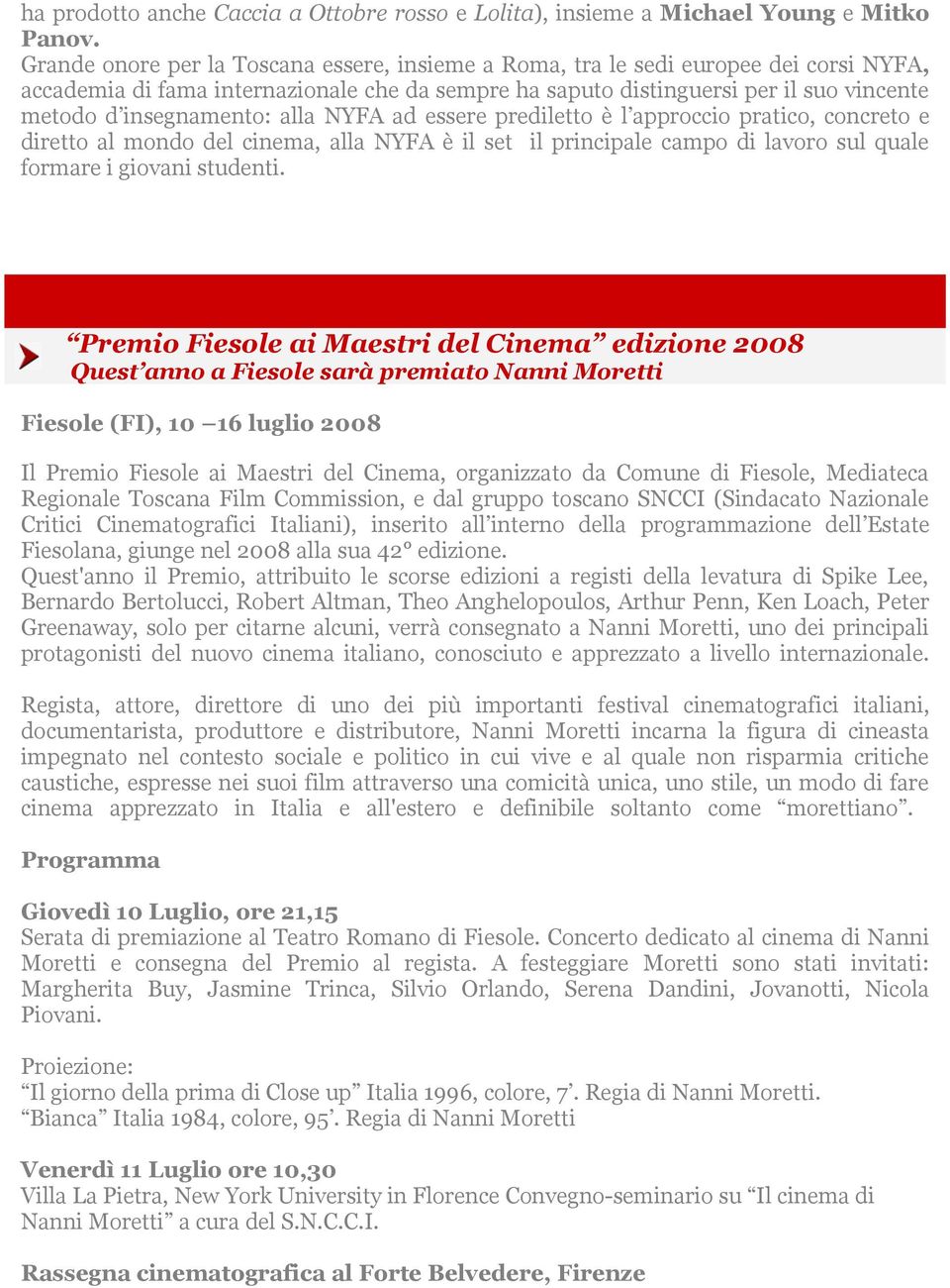 insegnamento: alla NYFA ad essere prediletto è l approccio pratico, concreto e diretto al mondo del cinema, alla NYFA è il set il principale campo di lavoro sul quale formare i giovani studenti.