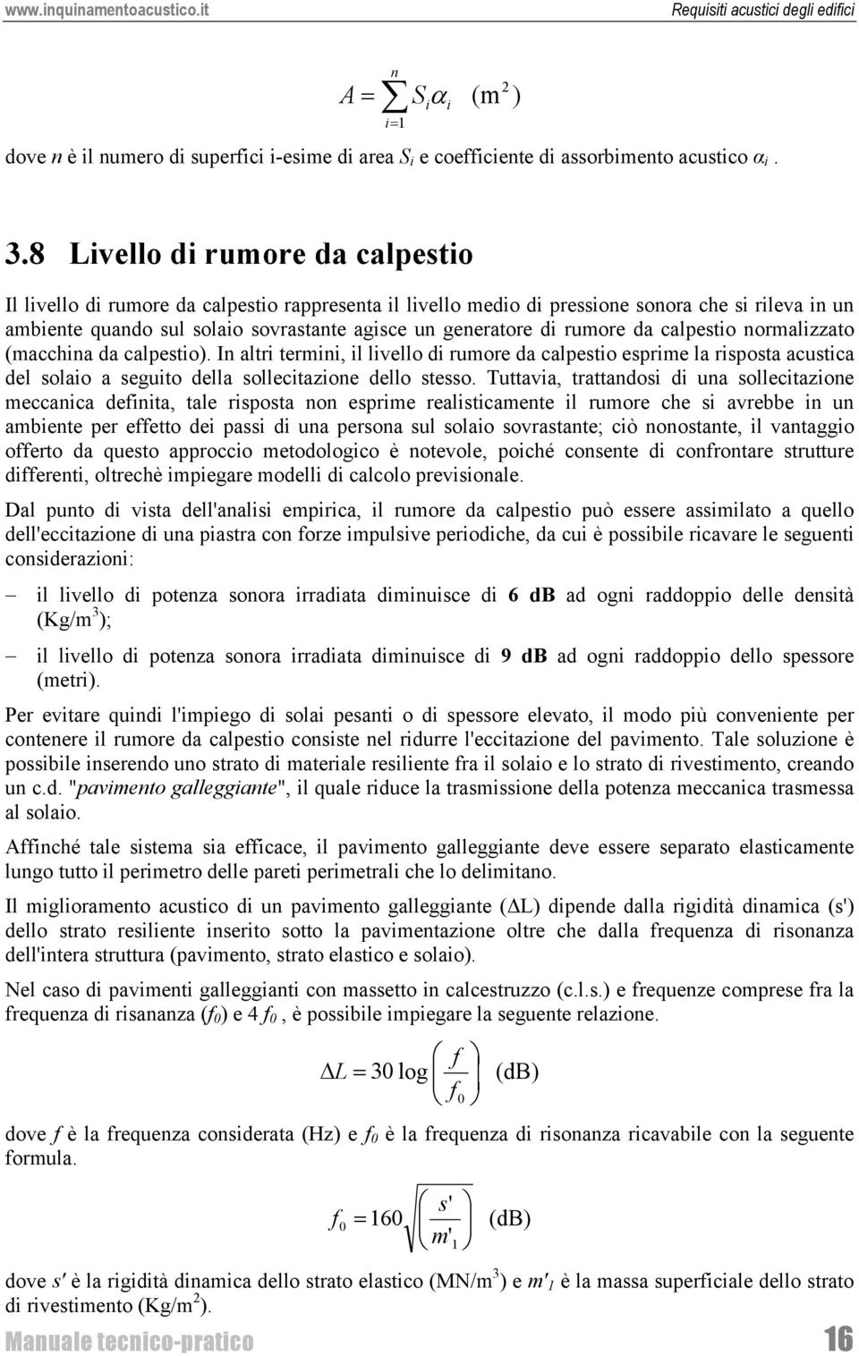 rumore da calpestio normalizzato (macchina da calpestio). In altri termini, il livello di rumore da calpestio esprime la risposta acustica del solaio a seguito della sollecitazione dello stesso.