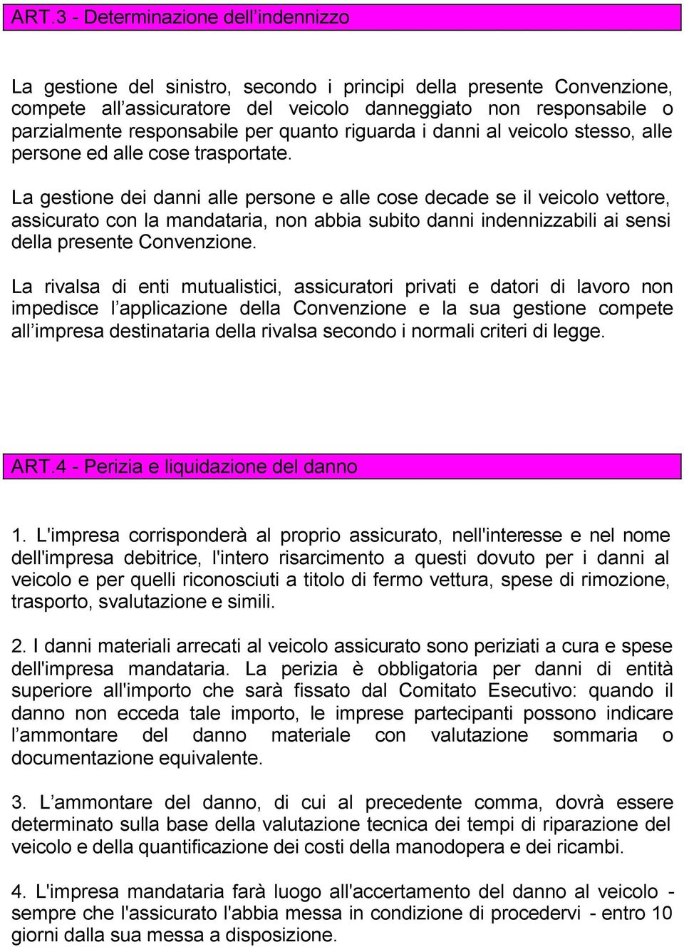 La gestione dei danni alle persone e alle cose decade se il veicolo vettore, assicurato con la mandataria, non abbia subito danni indennizzabili ai sensi della presente Convenzione.