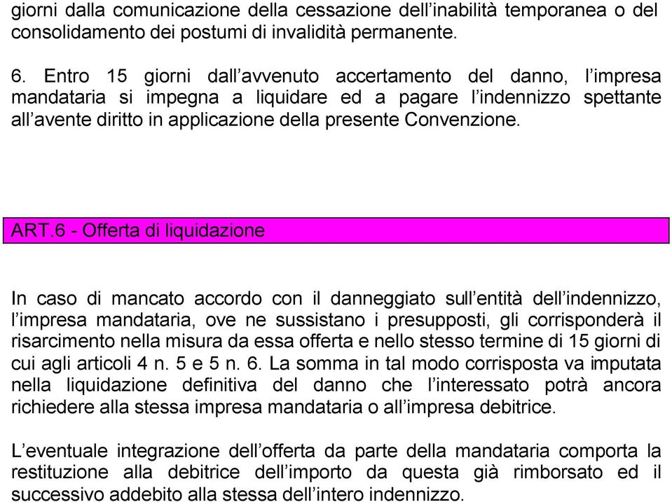 6 - Offerta di liquidazione In caso di mancato accordo con il danneggiato sull entità dell indennizzo, l impresa mandataria, ove ne sussistano i presupposti, gli corrisponderà il risarcimento nella