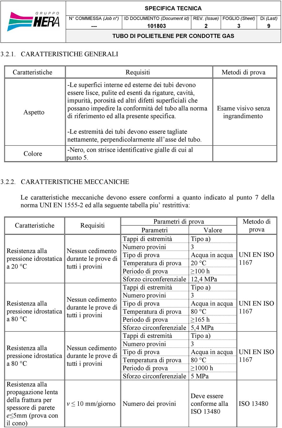 porosità ed altri difetti superficiali che possano impedire la conformità del tubo alla norma di riferimento ed alla presente specifica.