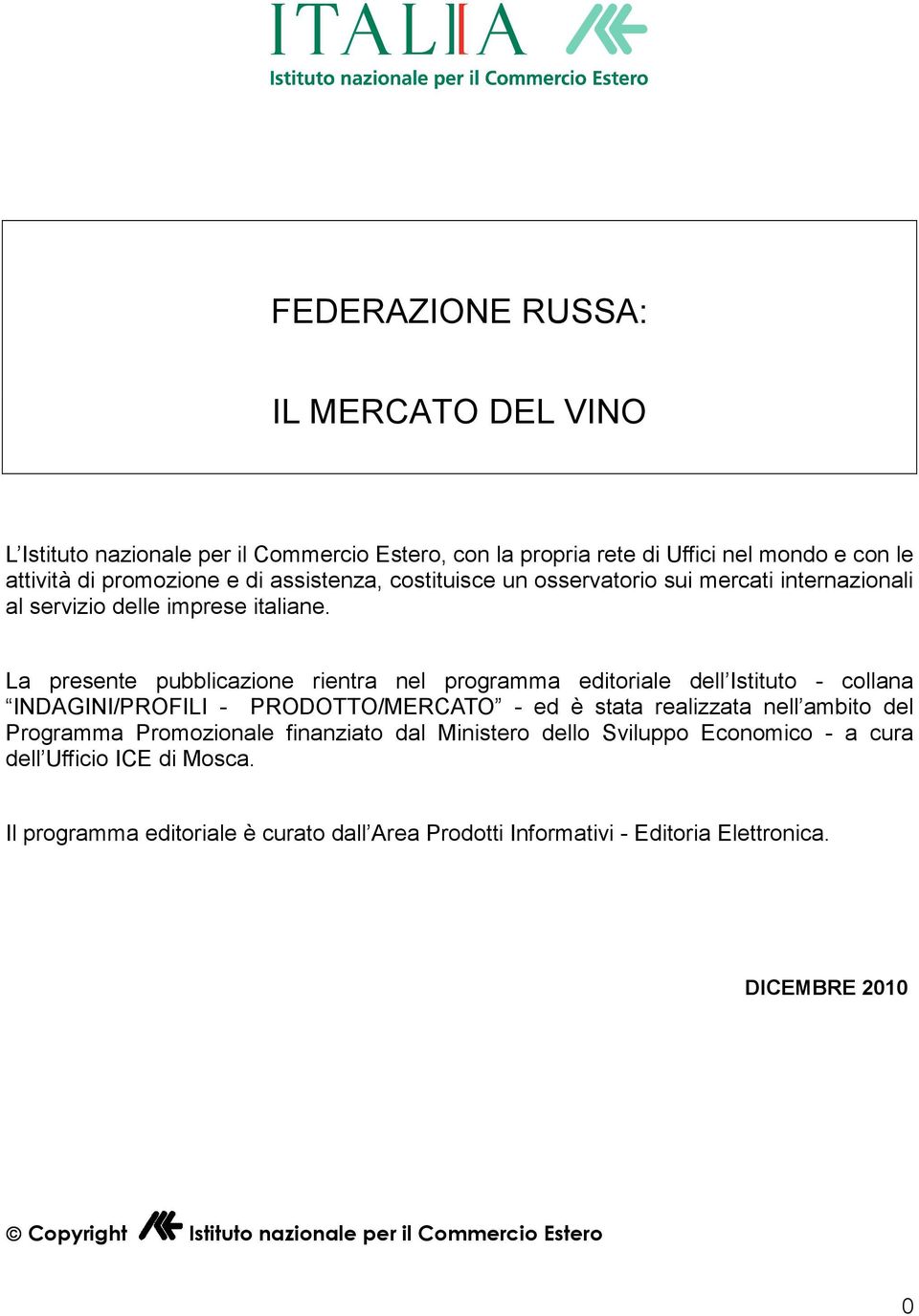 La pr pubblicazione rientra nel programma editoriale dell Istituto - collana INDAGINI/PROFILI - PRODOTTO/MERCATO - ed è stata realizzata nell ambito del Programma