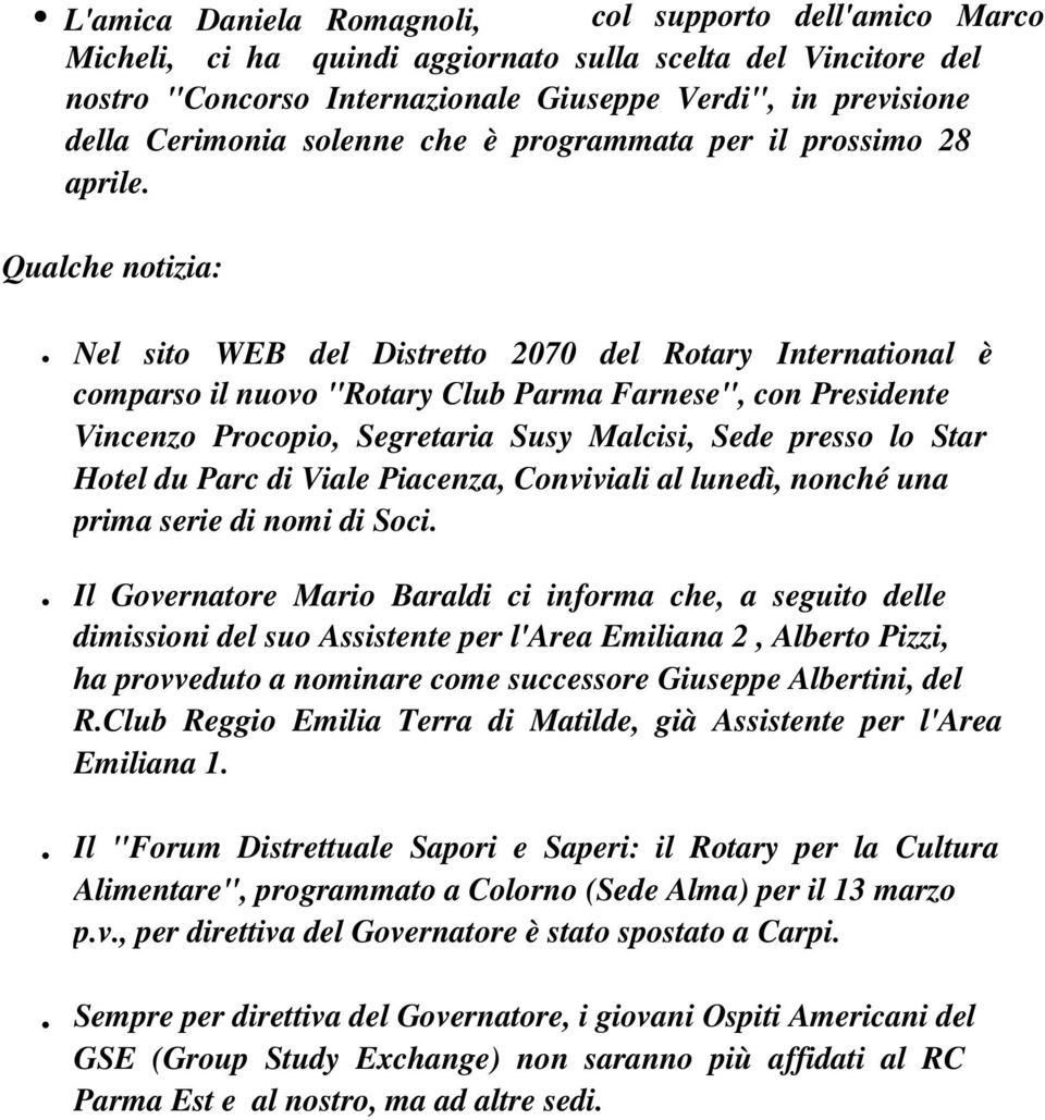 Qualche notizia: Nel sito WEB del Distretto 2070 del Rotary International è comparso il nuovo "Rotary Club Parma Farnese", con Presidente Vincenzo Procopio, Segretaria Susy Malcisi, Sede presso lo