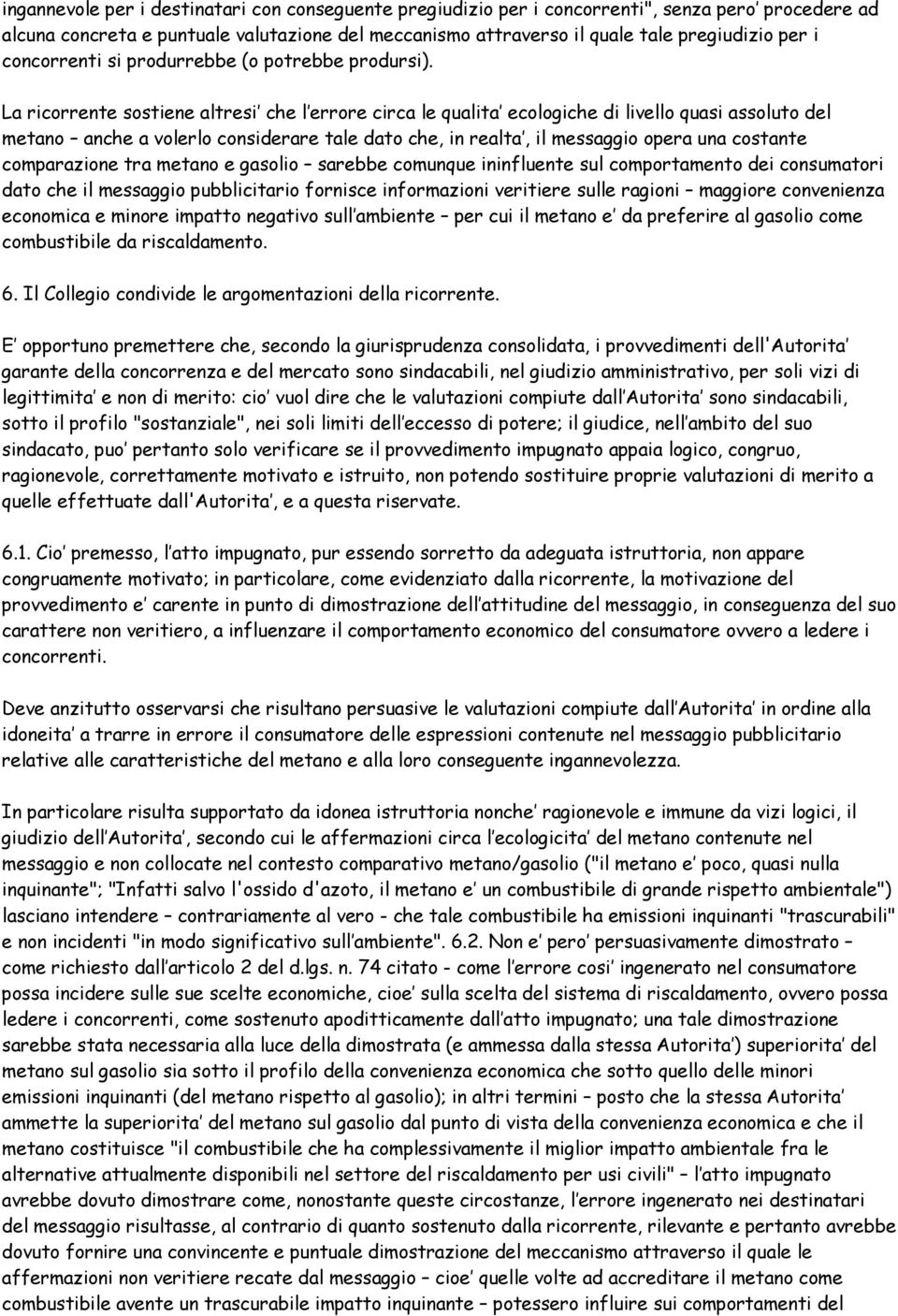 La ricorrente sostiene altresi che l errore circa le qualita ecologiche di livello quasi assoluto del metano anche a volerlo considerare tale dato che, in realta, il messaggio opera una costante