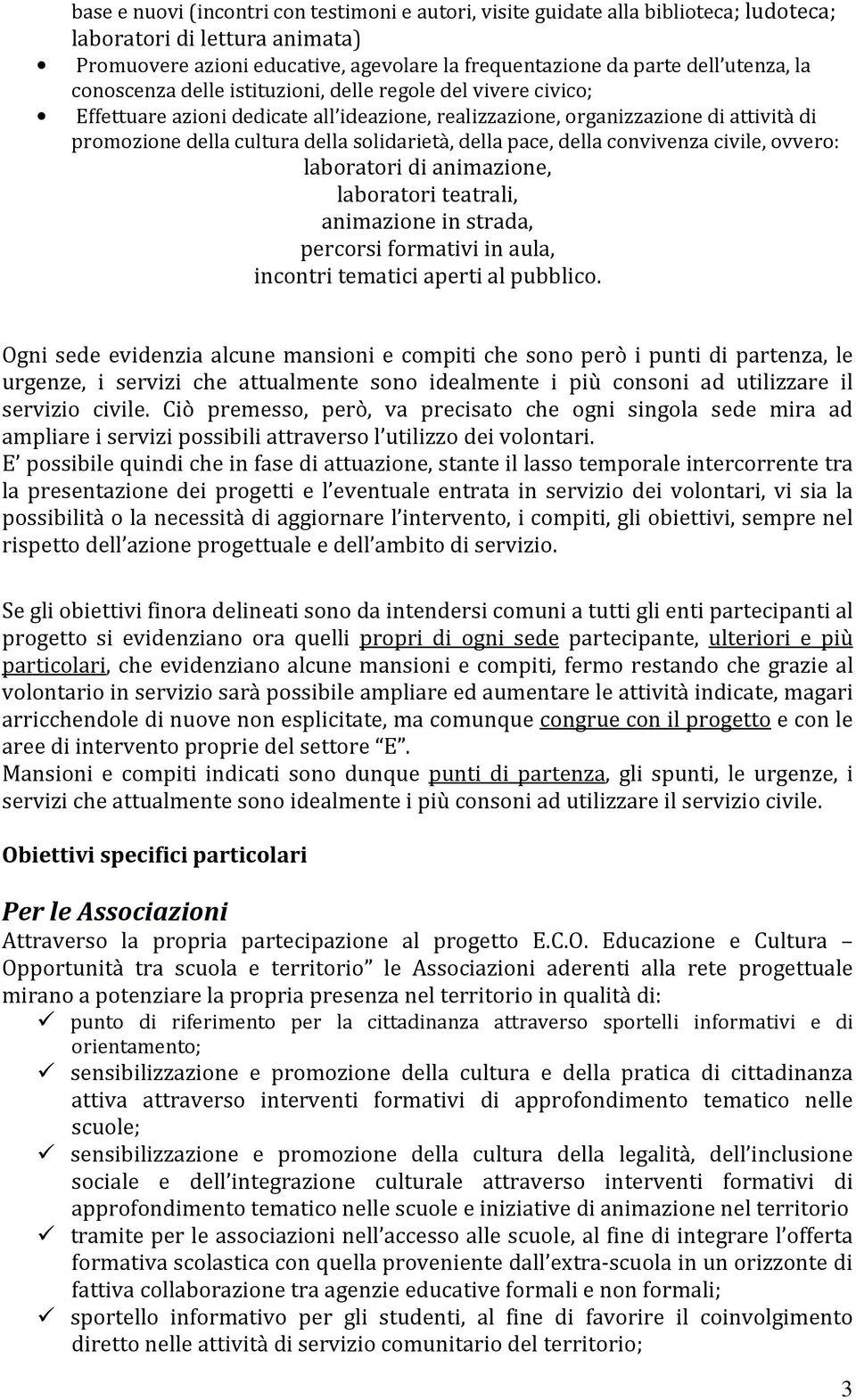 della pace, della convivenza civile, ovvero: laboratori di animazione, laboratori teatrali, animazione in strada, percorsi formativi in aula, incontri tematici aperti al pubblico.