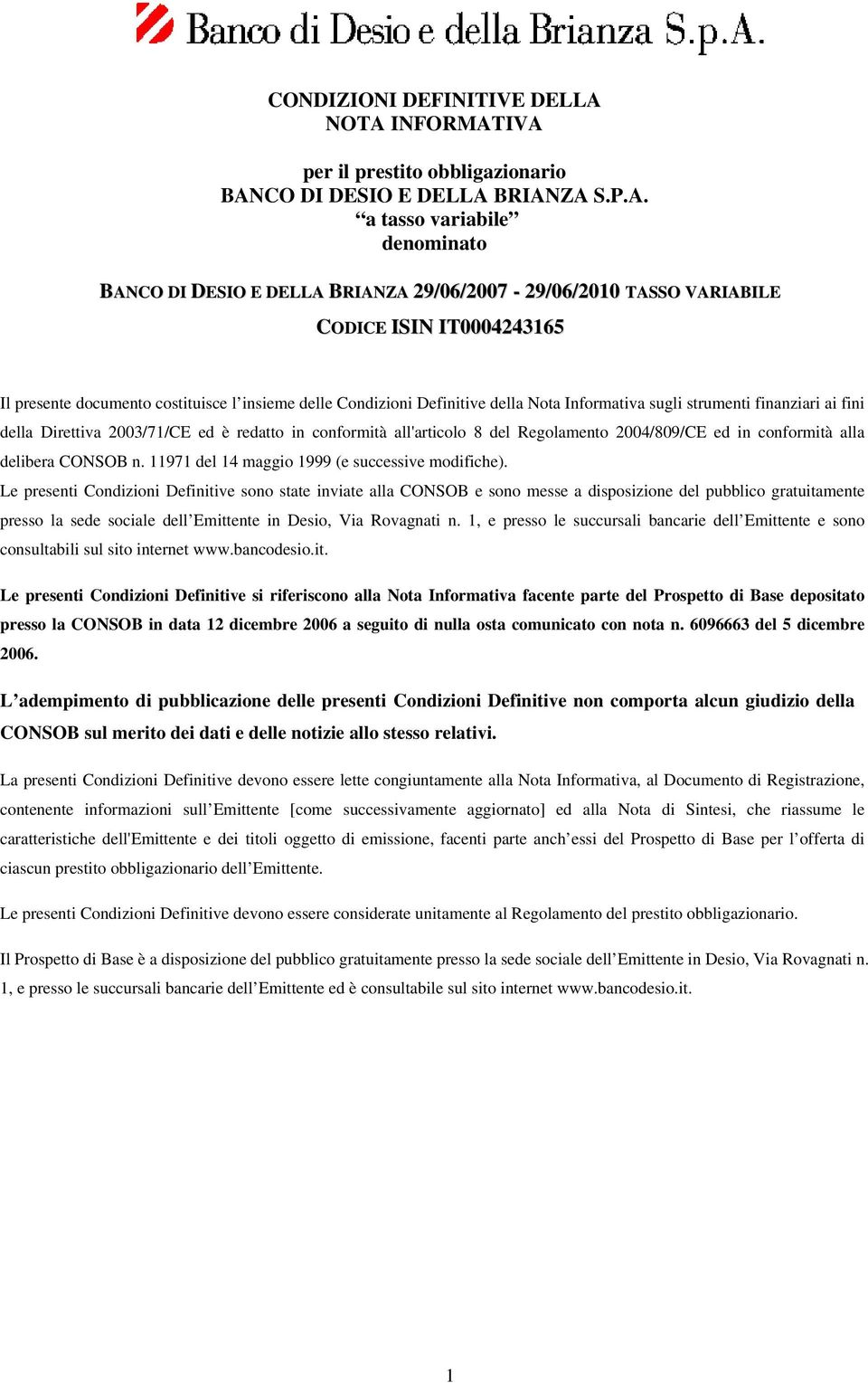 IT0004243165 Il presente documento costituisce l insieme delle Condizioni Definitive della Nota Informativa sugli strumenti finanziari ai fini della Direttiva 2003/71/CE ed è redatto in conformità