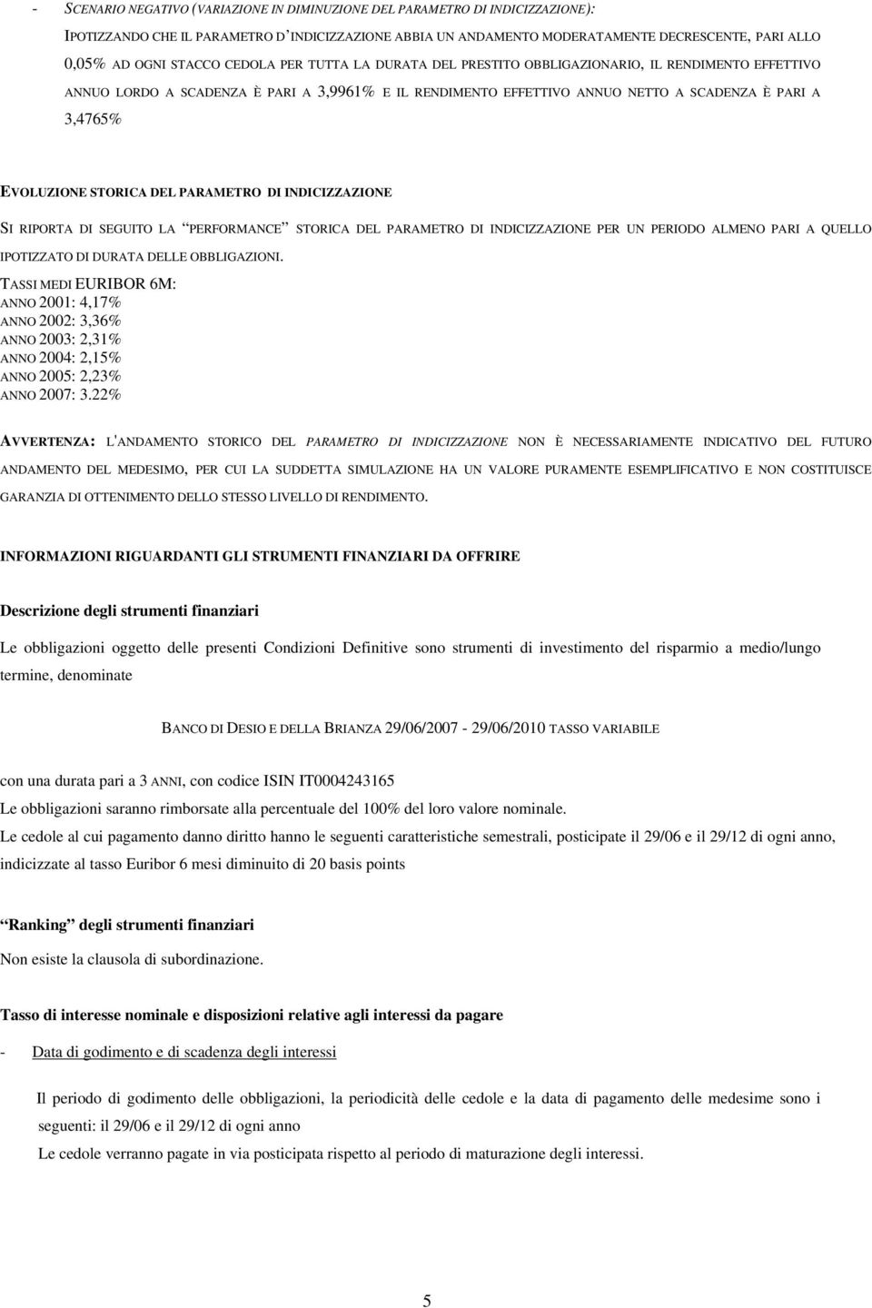 EVOLUZIONE STORICA DEL PARAMETRO DI INDICIZZAZIONE SI RIPORTA DI SEGUITO LA PERFORMANCE STORICA DEL PARAMETRO DI INDICIZZAZIONE PER UN PERIODO ALMENO PARI A QUELLO IPOTIZZATO DI DURATA DELLE