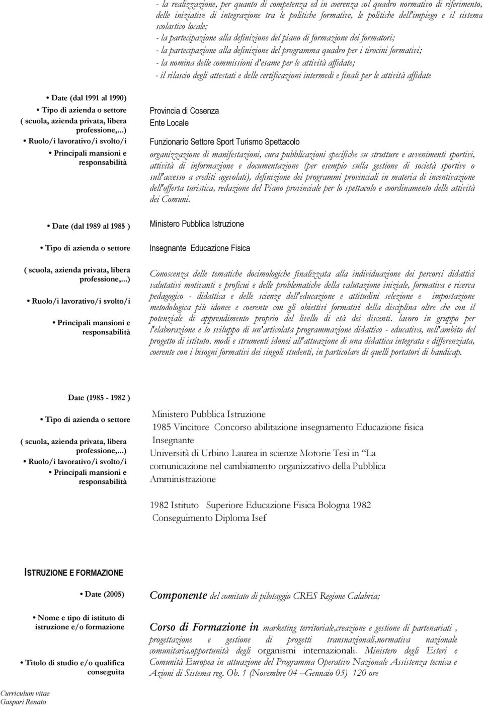 commissioni d'esame per le attività affidate; - il rilascio degli attestati e delle certificazioni intermedi e finali per le attività affidate Date (dal 1991 al 1990) Date (dal 1989 al 1985 )