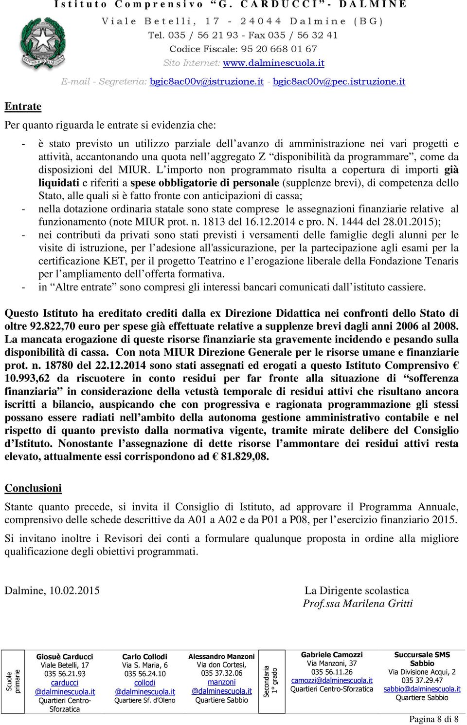 L importo non programmato risulta a copertura di importi già liquidati e riferiti a spese obbligatorie di personale (supplenze brevi), di competenza dello Stato, alle quali si è fatto fronte con