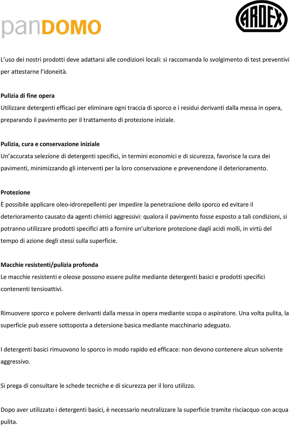 Pulizia, cura e conservazione iniziale Un accurata selezione di detergenti specifici, in termini economici e di sicurezza, favorisce la cura dei pavimenti, minimizzando gli interventi per la loro