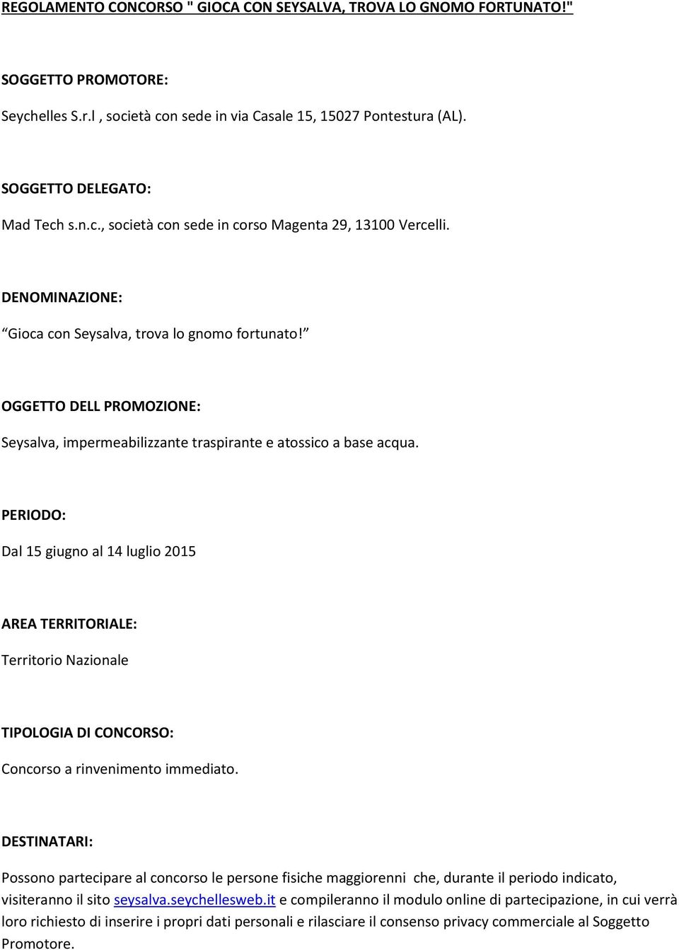 PERIODO: Dal 15 giugno al 14 luglio 2015 AREA TERRITORIALE: Territorio Nazionale TIPOLOGIA DI CONCORSO: Concorso a rinvenimento immediato.