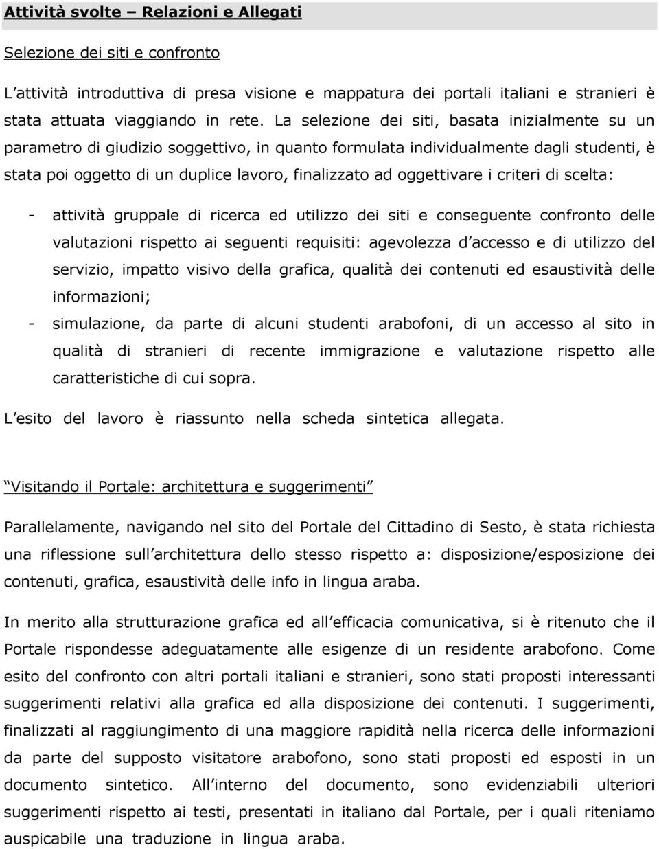 oggettivare i criteri di scelta: - attività gruppale di ricerca ed utilizzo dei siti e conseguente confronto delle valutazioni rispetto ai seguenti requisiti: agevolezza d accesso e di utilizzo del