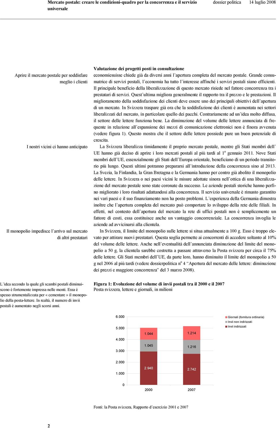 Grande consumatrice di servizi postali, l economia ha tutto l interesse affinché i servizi postali siano efficienti.