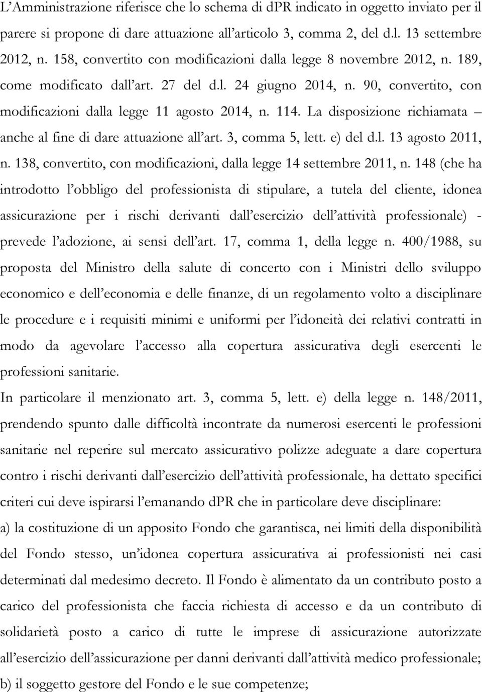 La disposizione richiamata anche al fine di dare attuazione all art. 3, comma 5, lett. e) del d.l. 13 agosto 2011, n. 138, convertito, con modificazioni, dalla legge 14 settembre 2011, n.