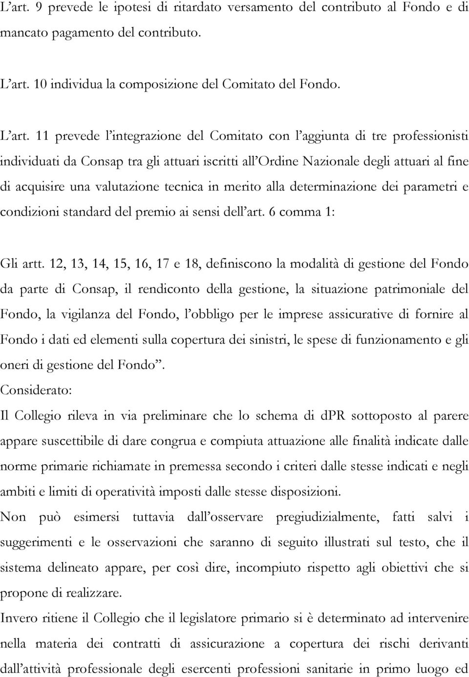 11 prevede l integrazione del Comitato con l aggiunta di tre professionisti individuati da Consap tra gli attuari iscritti all Ordine Nazionale degli attuari al fine di acquisire una valutazione