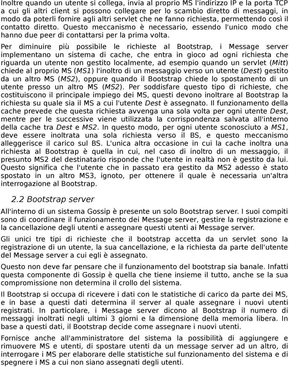 Per diminuire più possibile le richieste al Bootstrap, i Message server implementano un sistema di cache, che entra in gioco ad ogni richiesta che riguarda un utente non gestito localmente, ad