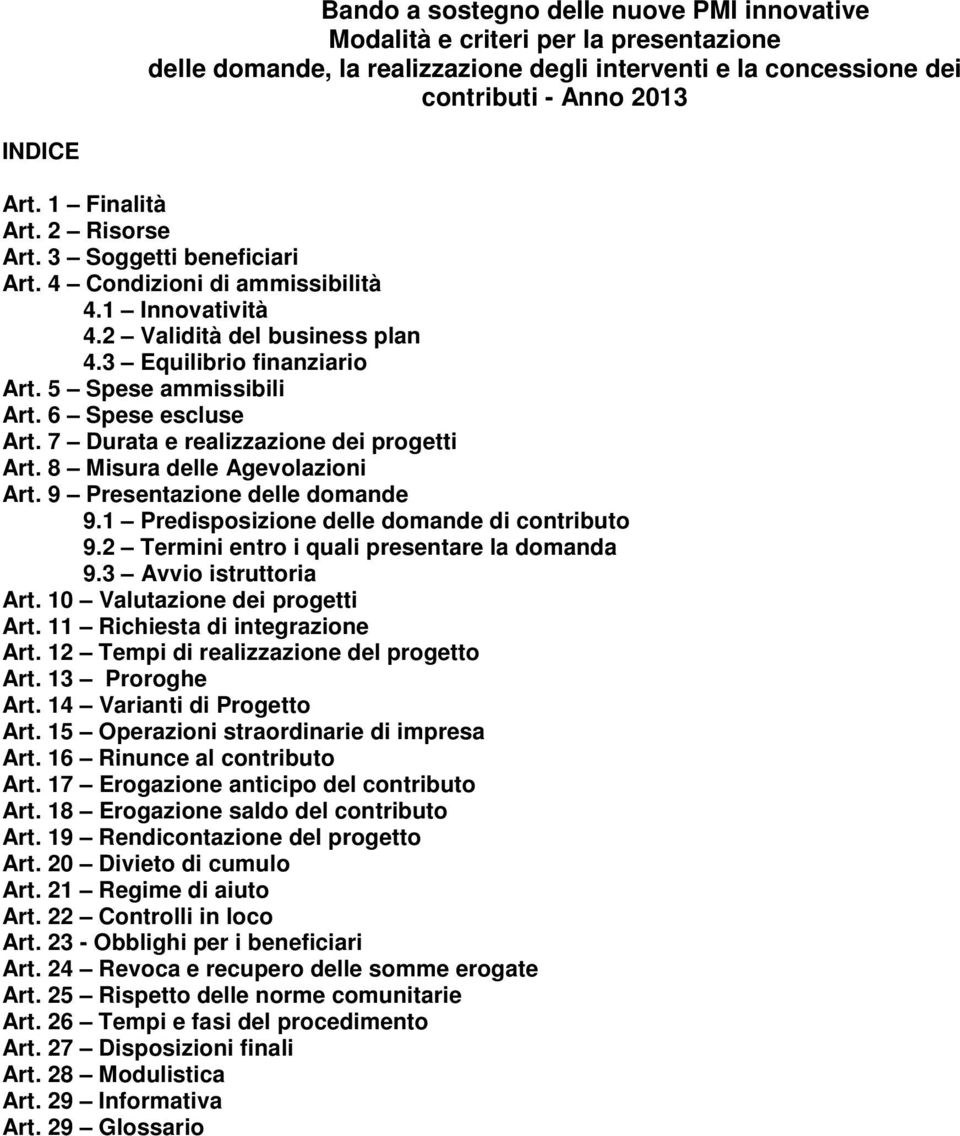 6 Spese escluse Art. 7 Durata e realizzazione dei progetti Art. 8 Misura delle Agevolazioni Art. 9 Presentazione delle domande 9.1 Predisposizione delle domande di contributo 9.