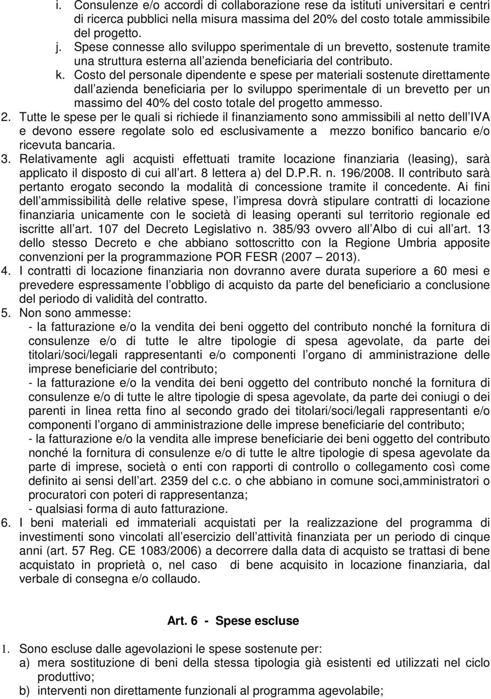 Costo del personale dipendente e spese per materiali sostenute direttamente dall azienda beneficiaria per lo sviluppo sperimentale di un brevetto per un massimo del 40% del costo totale del progetto