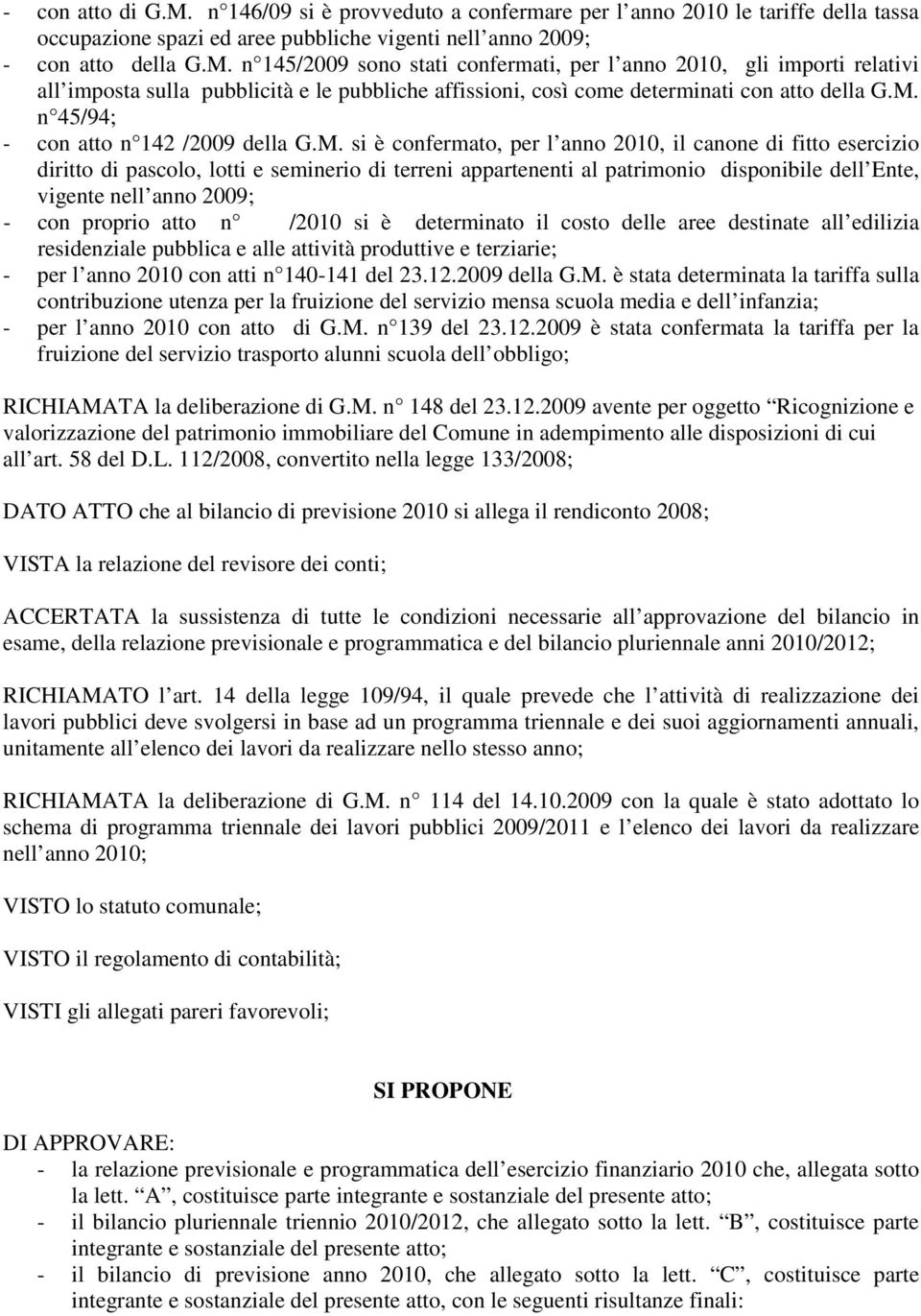 dell Ente, vigente nell anno 2009; - con proprio atto n /2010 si è determinato il costo delle aree destinate all edilizia residenziale pubblica e alle attività produttive e terziarie; - per l anno