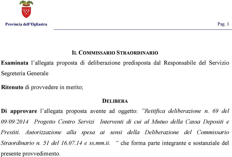 Ritenuto di provvedere in merito; DELIBERA Di approvare l allegata proposta avente ad oggetto: Rettifica deliberazione n.