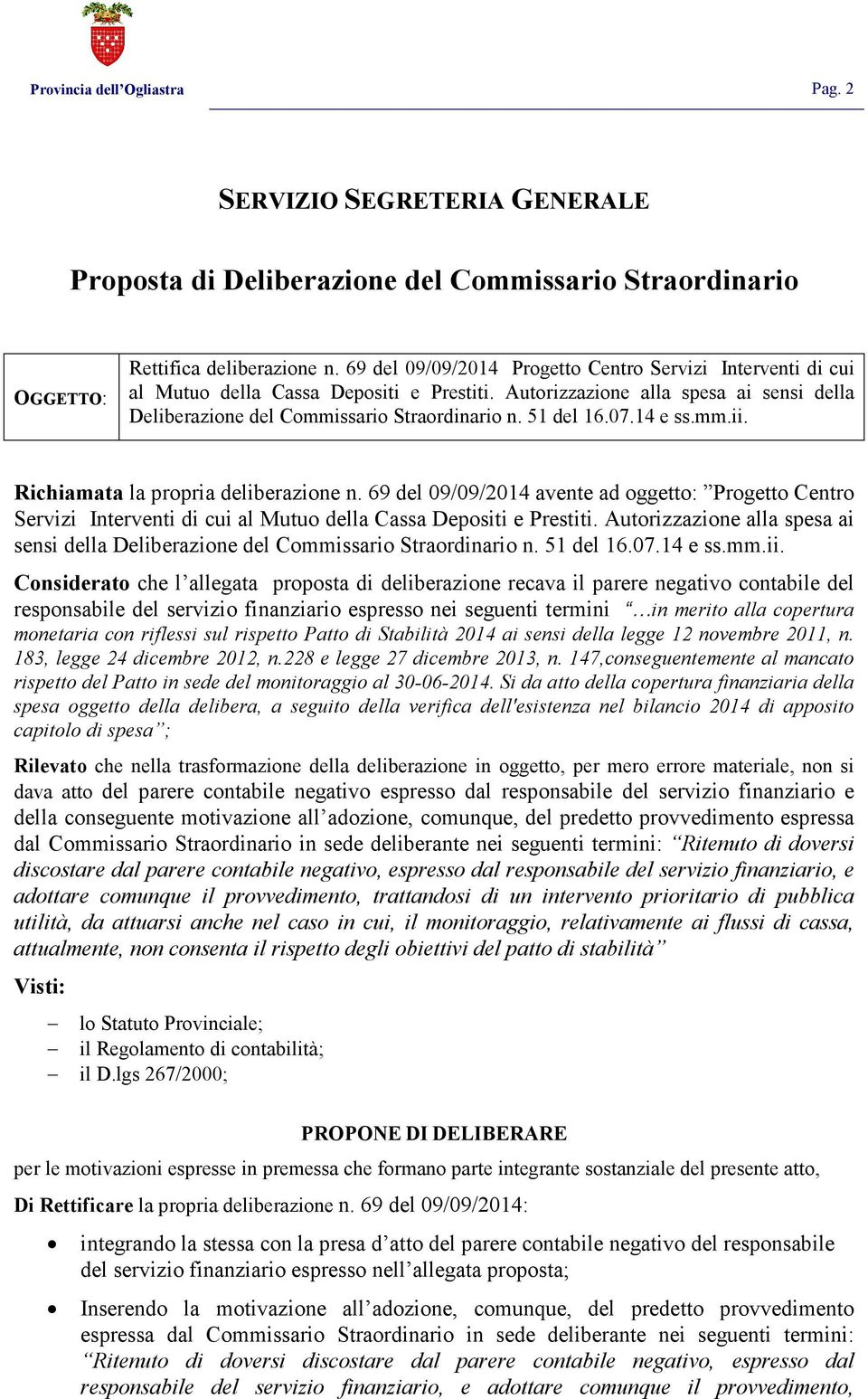 07.14 e ss.mm.ii. Richiamata la propria deliberazione n. 69 del 09/09/2014 avente ad oggetto: Progetto Centro Servizi Interventi di cui al Mutuo della Cassa Depositi e Prestiti.