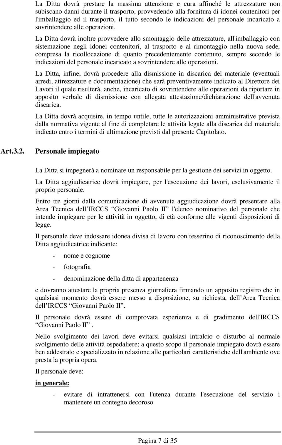 La Ditta dovrà inoltre provvedere allo smontaggio delle attrezzature, all'imballaggio con sistemazione negli idonei contenitori, al trasporto e al rimontaggio nella nuova sede, compresa la