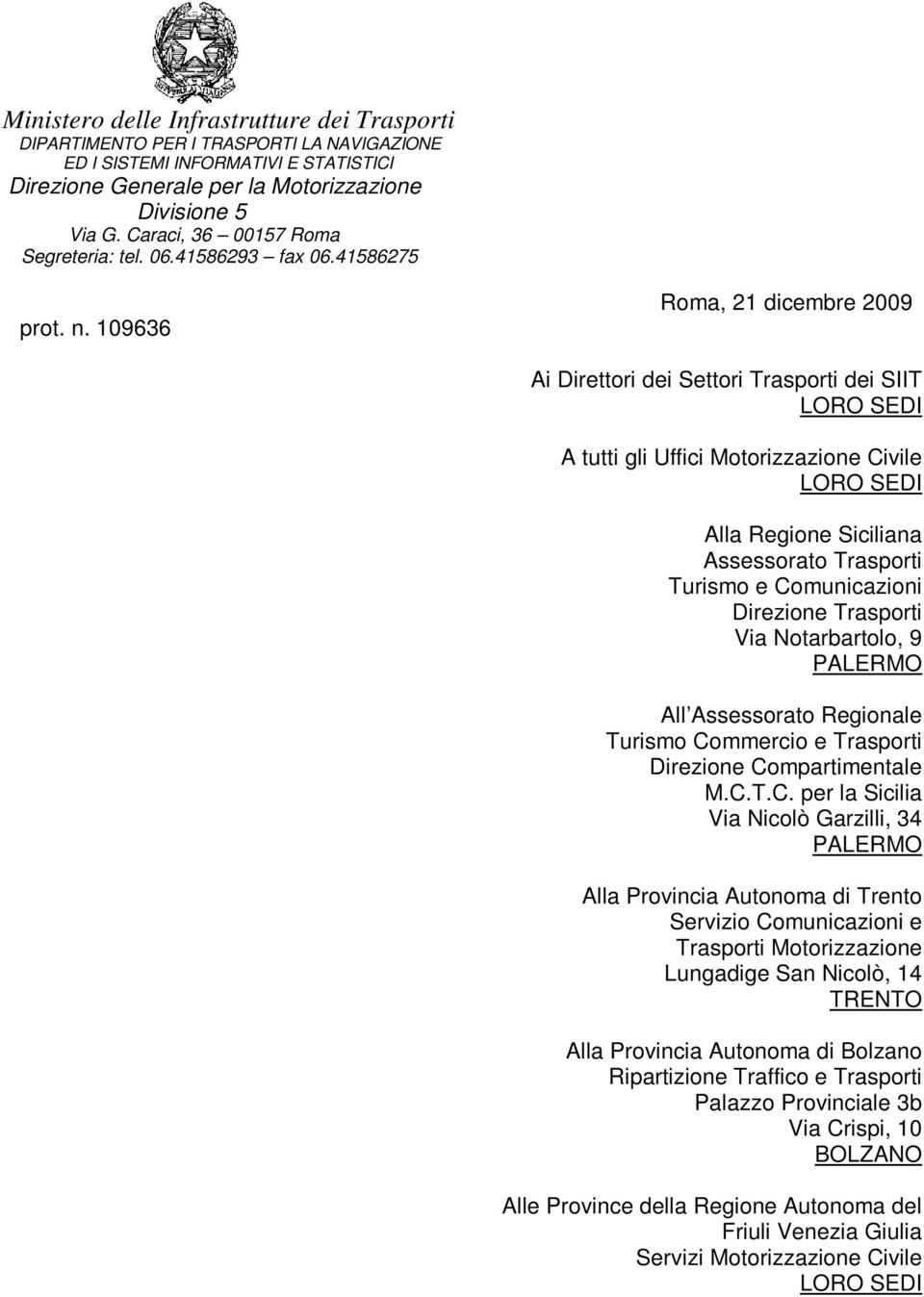 109636 Roma, 21 dicembre 2009 Ai Direttori dei Settori Trasporti dei SIIT LORO SEDI A tutti gli Uffici Motorizzazione Civile LORO SEDI Alla Regione Siciliana Assessorato Trasporti Turismo e