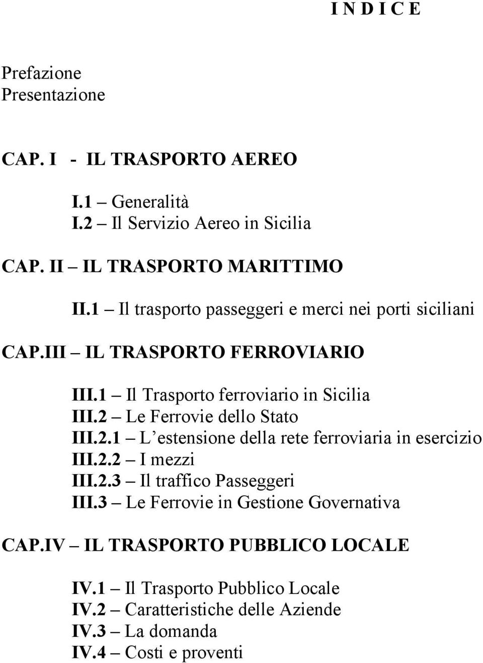 2 Le Ferrovie dello Stato III.2.1 L estensione della rete ferroviaria in esercizio III.2.2 I mezzi III.2.3 Il traffico Passeggeri III.