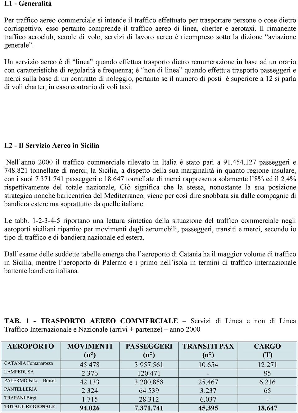 Un servizio aereo è di linea quando effettua trasporto dietro remunerazione in base ad un orario con caratteristiche di regolarità e frequenza; è non di linea quando effettua trasporto passeggeri e