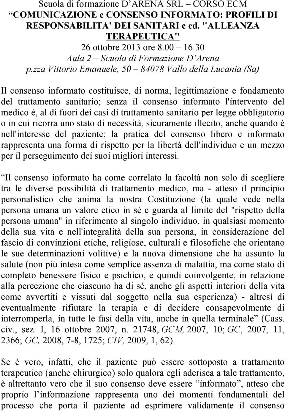 zza Vittorio Emanuele, 50 84078 Vallo della Lucania (Sa) Il consenso informato costituisce, di norma, legittimazione e fondamento del trattamento sanitario; senza il consenso informato l'intervento