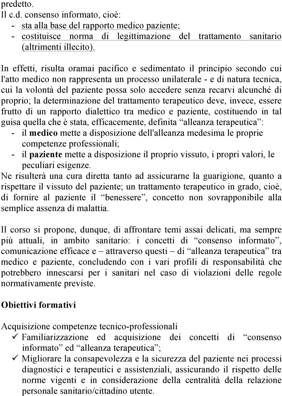 senza recarvi alcunché di proprio; la determinazione del trattamento terapeutico deve, invece, essere frutto di un rapporto dialettico tra medico e paziente, costituendo in tal guisa quella che è