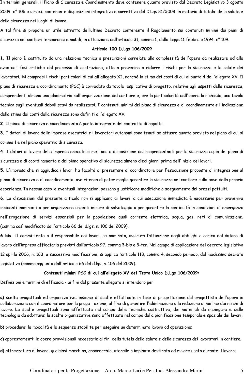 A tal fine si propone un utile estratto dell ultimo Decreto contenente il Regolamento sui contenuti minimi dei piani di sicurezza nei cantieri temporanei e mobili, in attuazione dell articolo 31,