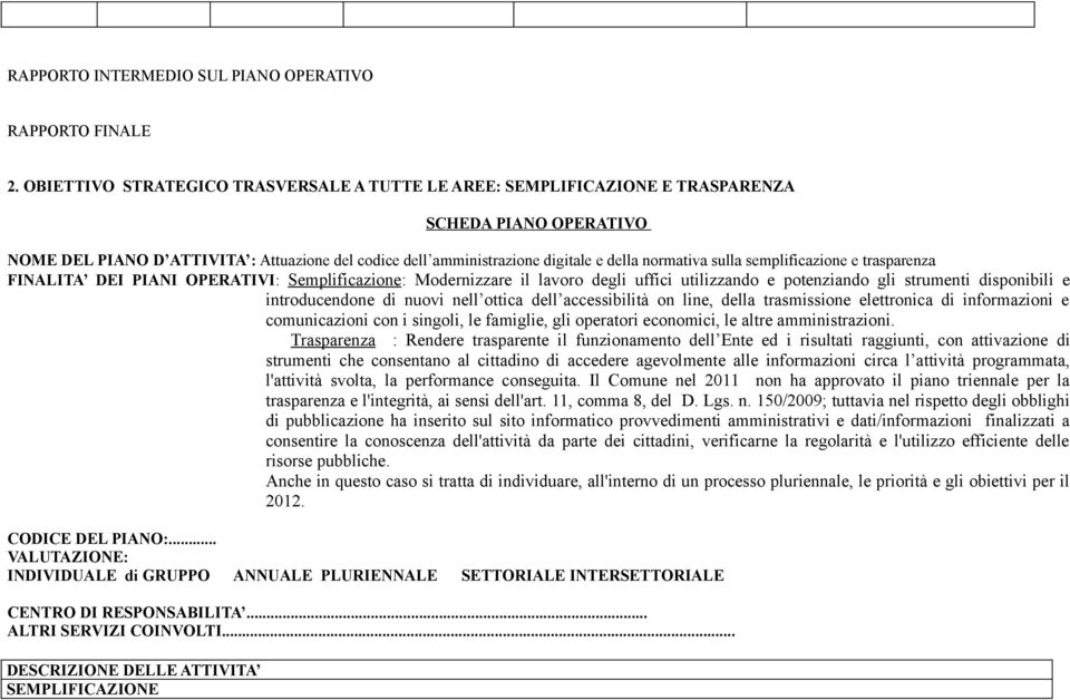 normativa sulla semplificazione e trasparenza FINALITA DEI PIANI OPERATIVI: Semplificazione: Modernizzare il lavoro degli uffici utilizzando e potenziando gli strumenti disponibili e introducendone