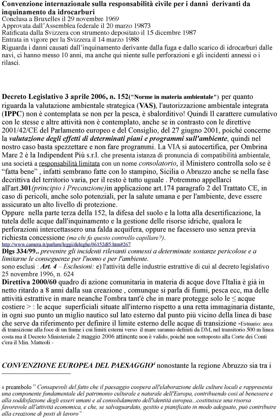 scarico di idrocarburi dalle navi, ci hanno messo 10 anni, ma anche qui niente sulle perforazioni e gli incidenti annessi o i rilasci. Decreto Legislativo 3 aprile 2006, n.