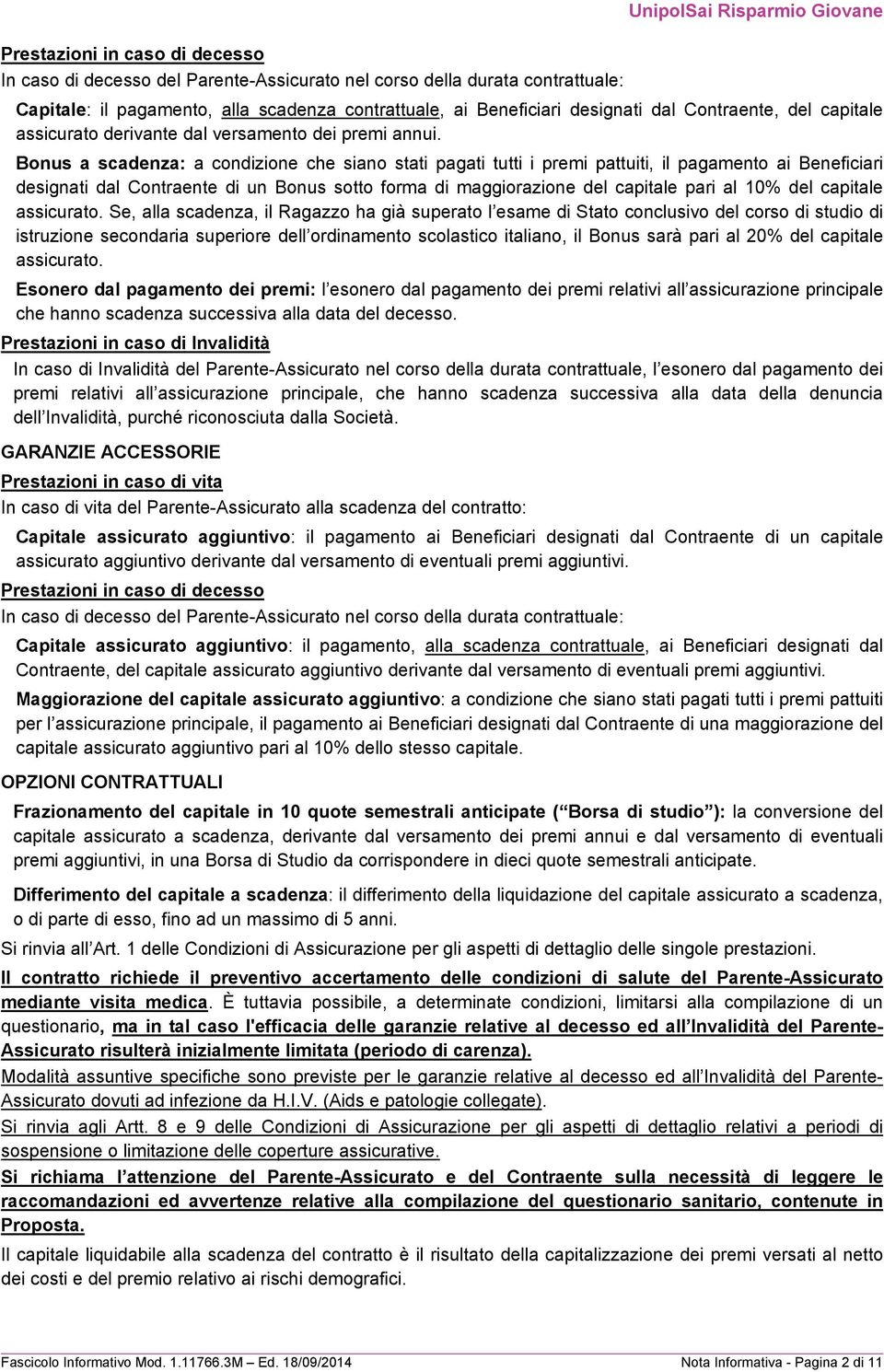 Bonus a scadenza: a condizione che siano stati pagati tutti i premi pattuiti, il pagamento ai Beneficiari designati dal Contraente di un Bonus sotto forma di maggiorazione del capitale pari al 10%